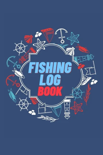 Fishing Log Book: Keep Track of Your Fishing Locations, Companions, Weather, Equipment, Lures, Hot Spots, and the Species of 