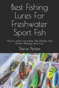 Best Fishing Lures For Freshwater Sport Fish: How to catch more Bass, Pike, Muskie, and Panfish Walleye and Trout - Paperback